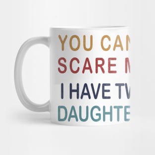 Funny dad shirt | You Cant Scare Me, I have Two Daughters Mug